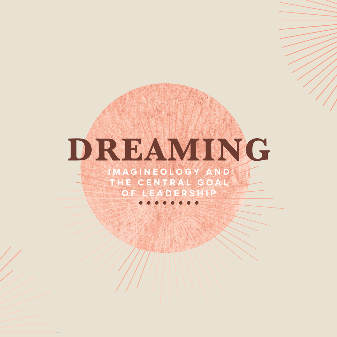 Course Eight Spring Subscription: Dreaming - Imagineology and the Central Goal of Leadership
