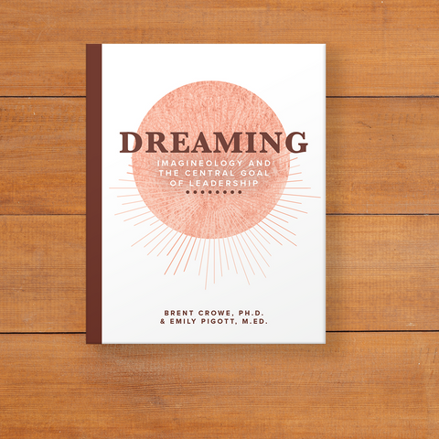 Course Eight: Dreaming - Imagineology and the Central Goal of Leadership