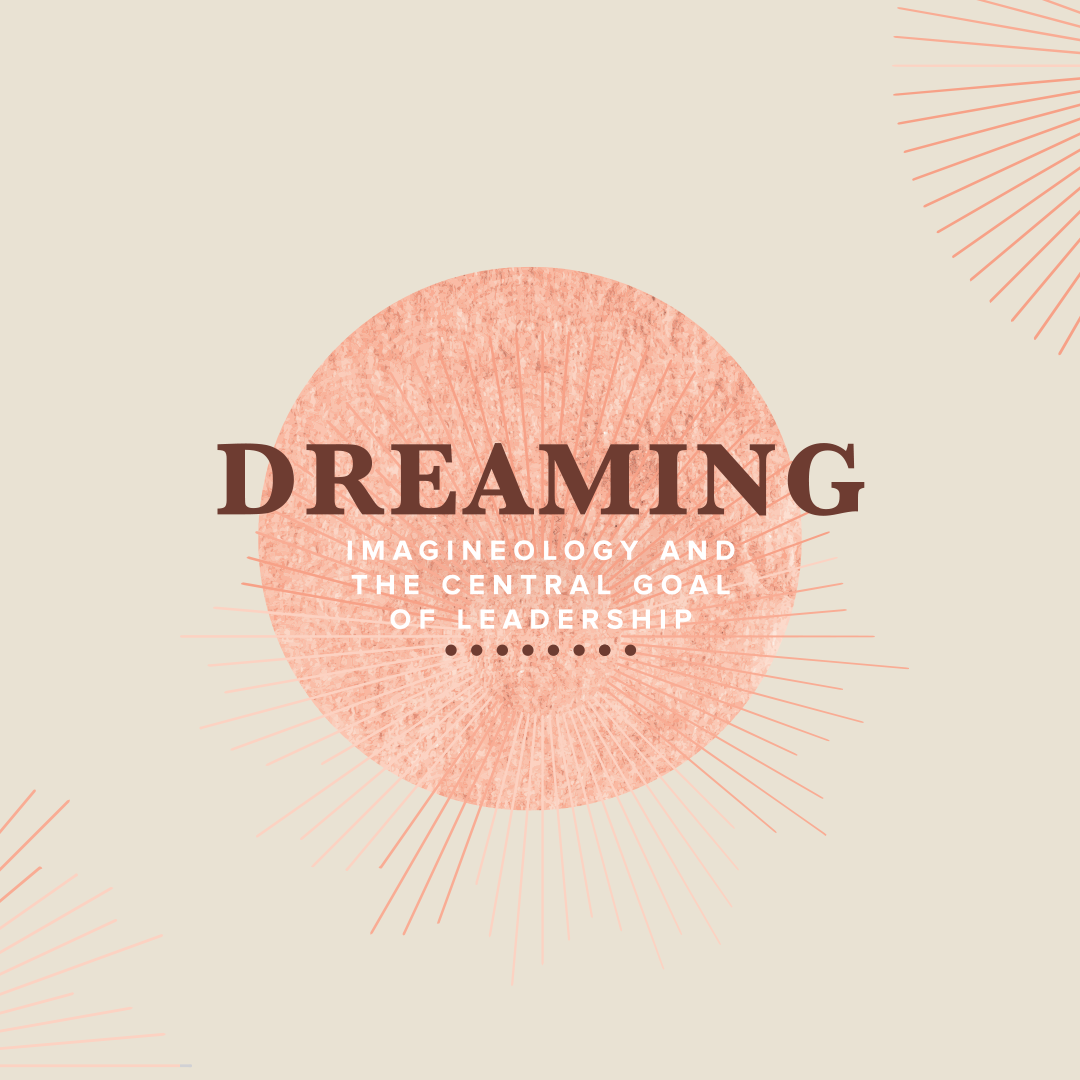 Course Eight Fall Subscription: Dreaming - Imagineology and the Central Goal of Leadership